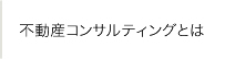 不動産コンサルティングとは